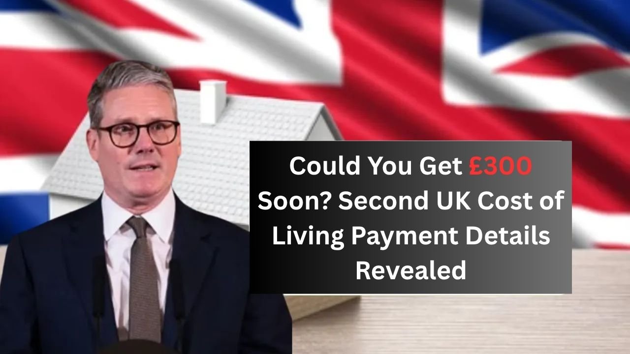 Could You Get £300 Soon? Second UK Cost of Living Payment Details Revealed