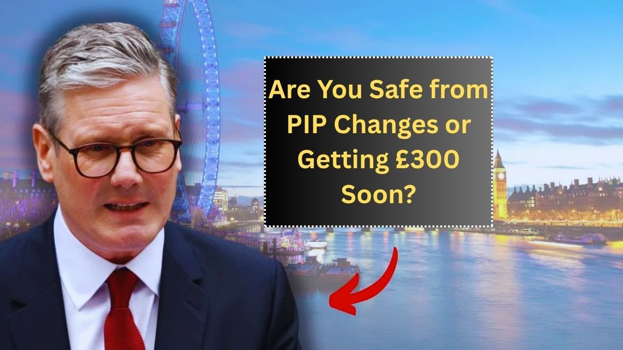 Are You Safe from PIP Changes or Getting £300 Soon?