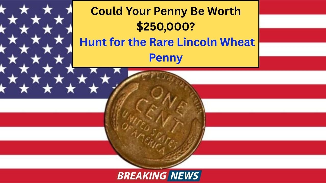 Could Your Penny Be Worth $250,000? Hunt for the Rare Lincoln Wheat Penny